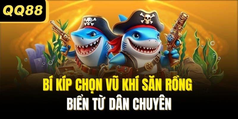 Bí kíp chọn vũ khí săn rồng biển từ dân chuyên