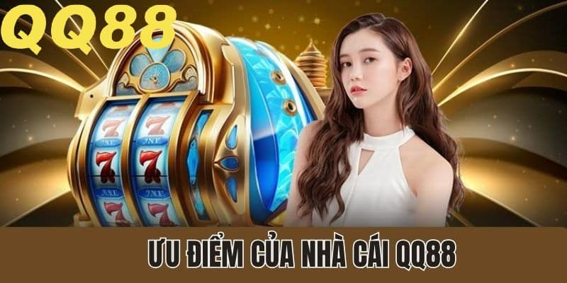 Nhà cái QQ88 với nhiều ưu điểm nổi bật