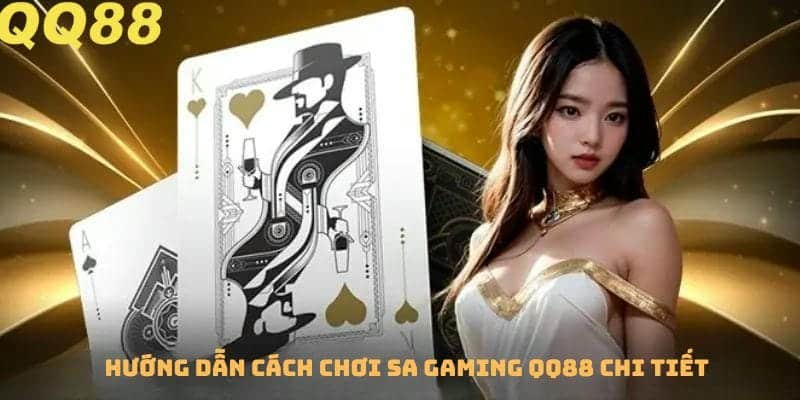 Hướng dẫn cách chơi sa gaming QQ88 chi tiết