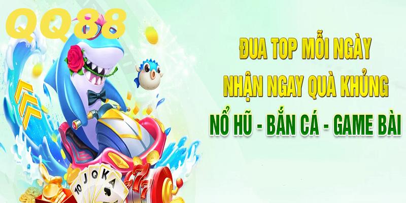 Nhiệt tình đua top để nhận thưởng khủng từ khuyến mãi QQ88